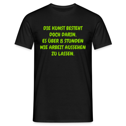 DIE KUNST BESTEHT DOCH DARIN, ES ÜBER 8 STUNDEN WIE ARBEIT AUSSEHEN ZU LASSEN. - Schwarz