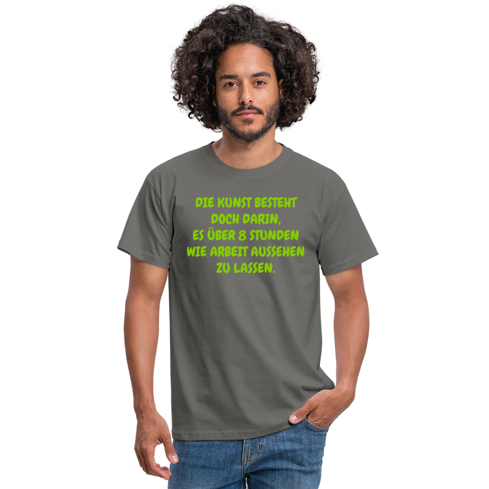 DIE KUNST BESTEHT DOCH DARIN, ES ÜBER 8 STUNDEN WIE ARBEIT AUSSEHEN ZU LASSEN. - Graphit