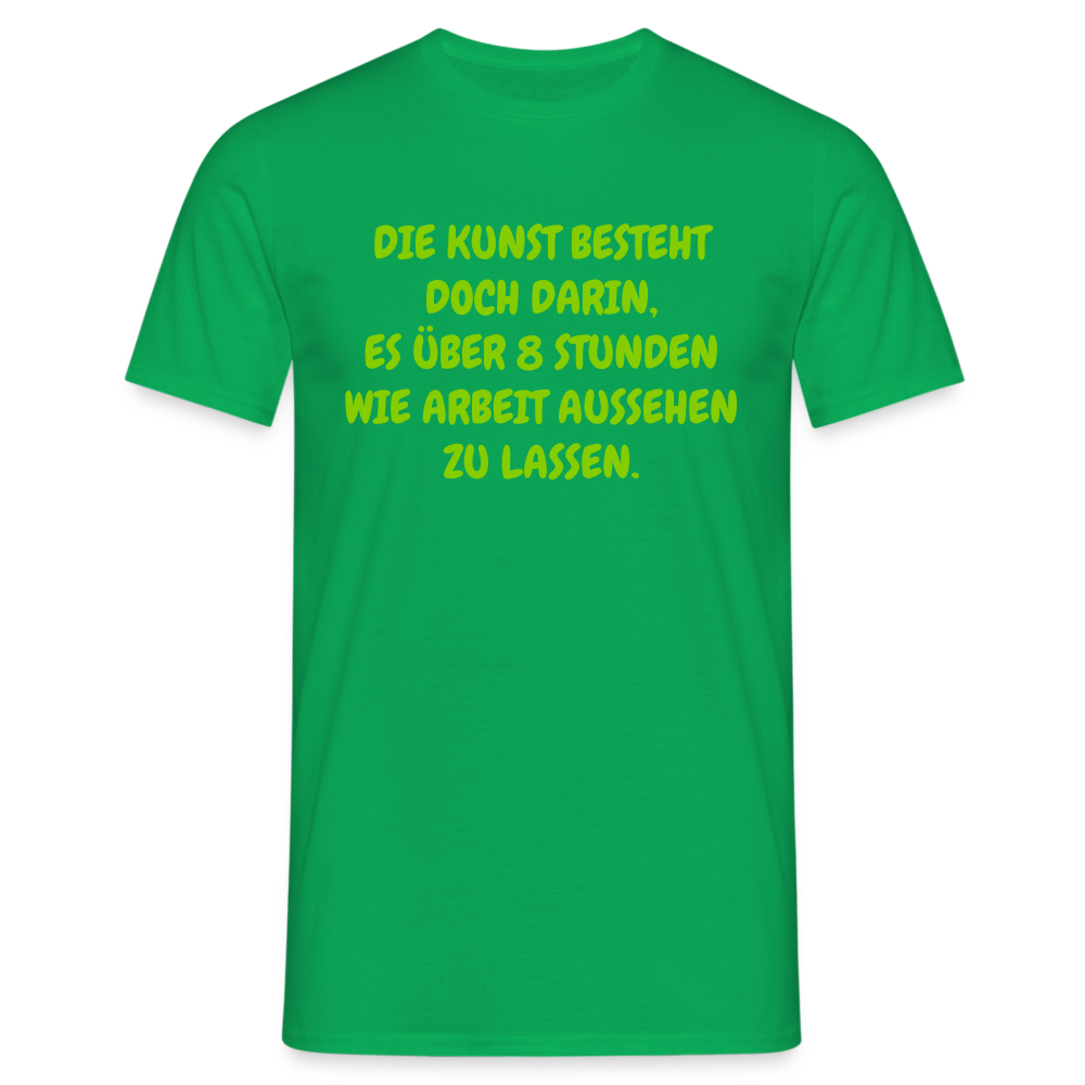 DIE KUNST BESTEHT DOCH DARIN, ES ÜBER 8 STUNDEN WIE ARBEIT AUSSEHEN ZU LASSEN. - Kelly Green