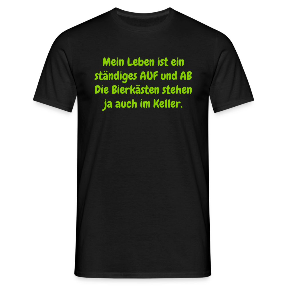 Mein Leben ist ein ständiges AUF und AB Die Bierkästen stehen ja auch im Keller. - Schwarz