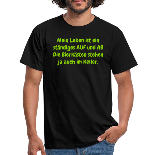 Mein Leben ist ein ständiges AUF und AB Die Bierkästen stehen ja auch im Keller. - Schwarz