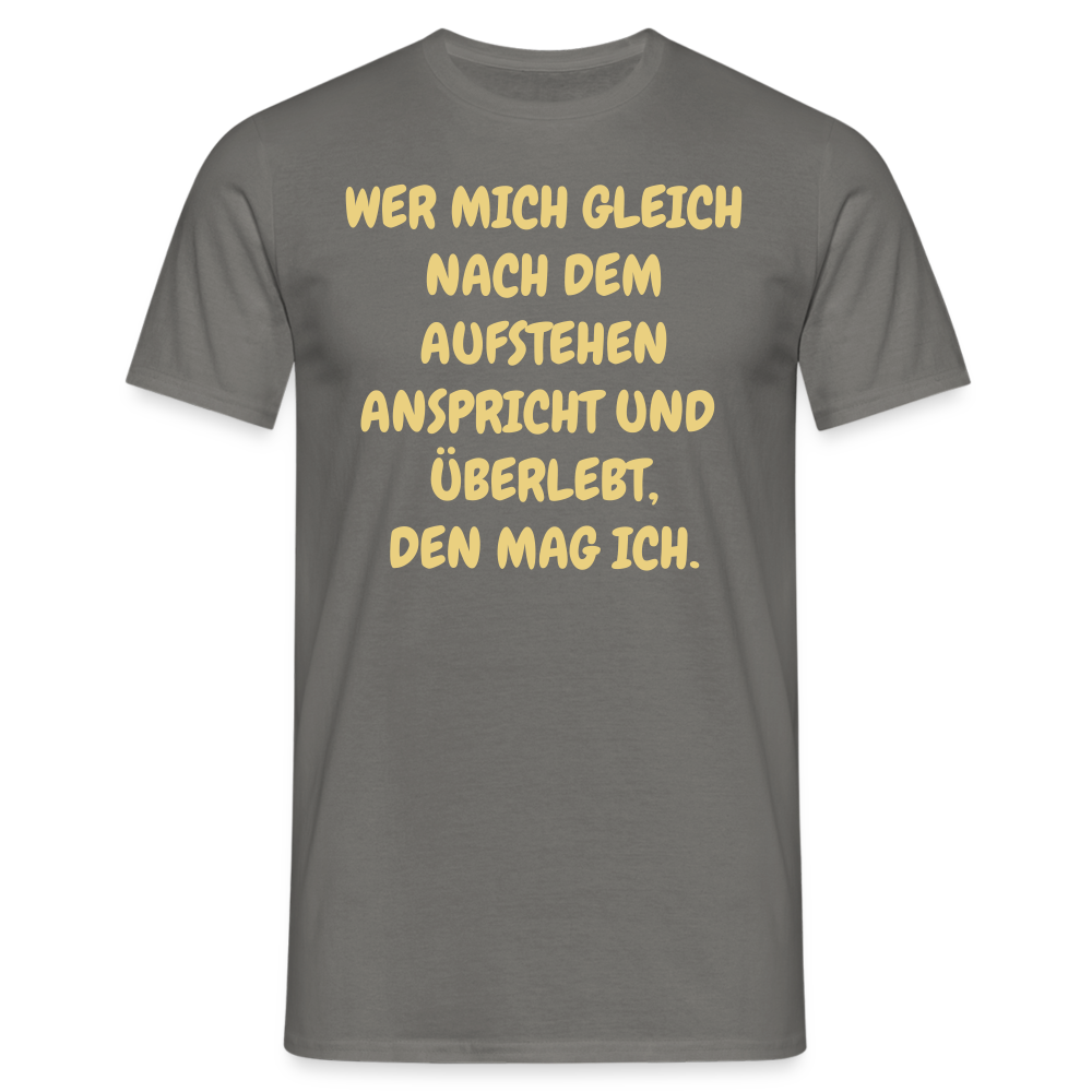 WER MICH GLEICH NACH DEM AUFSTEHEN ANSPRICHT UND  ÜBERLEBT, DEN MAG ICH. - Graphit