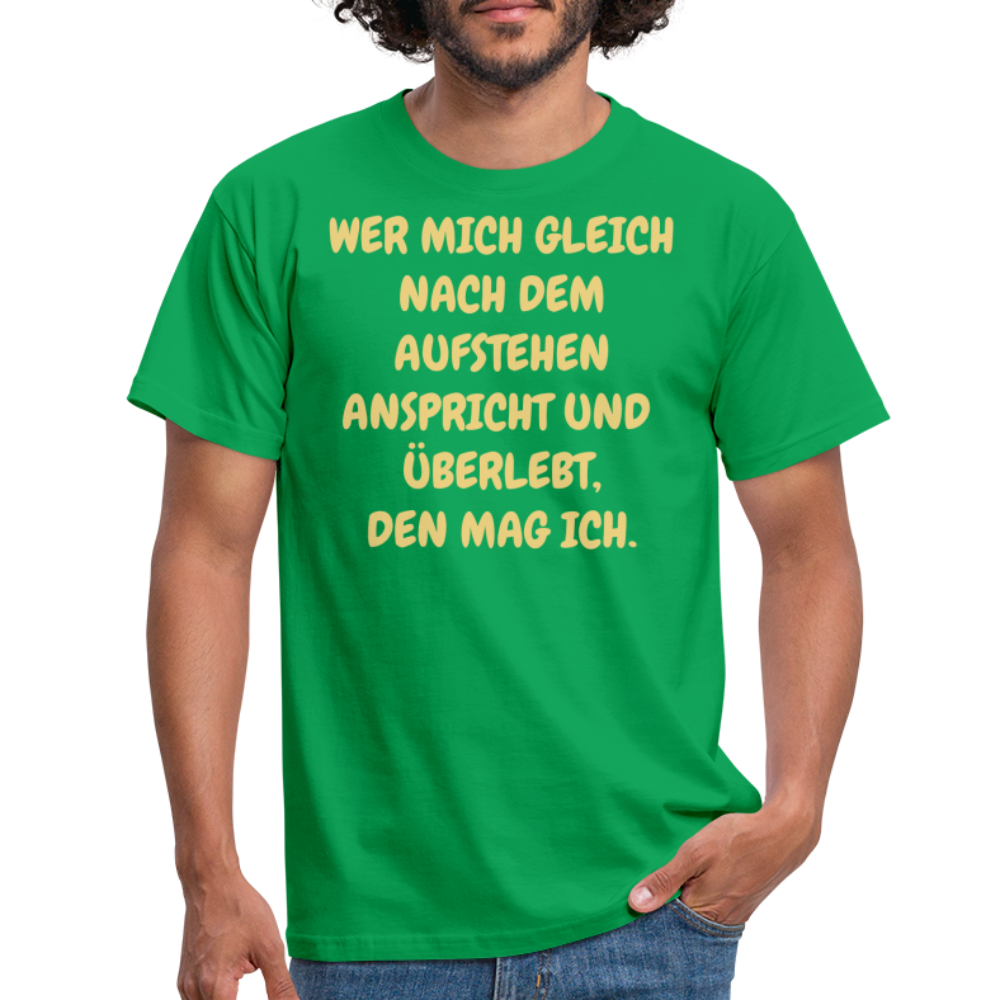 WER MICH GLEICH NACH DEM AUFSTEHEN ANSPRICHT UND  ÜBERLEBT, DEN MAG ICH. - Kelly Green