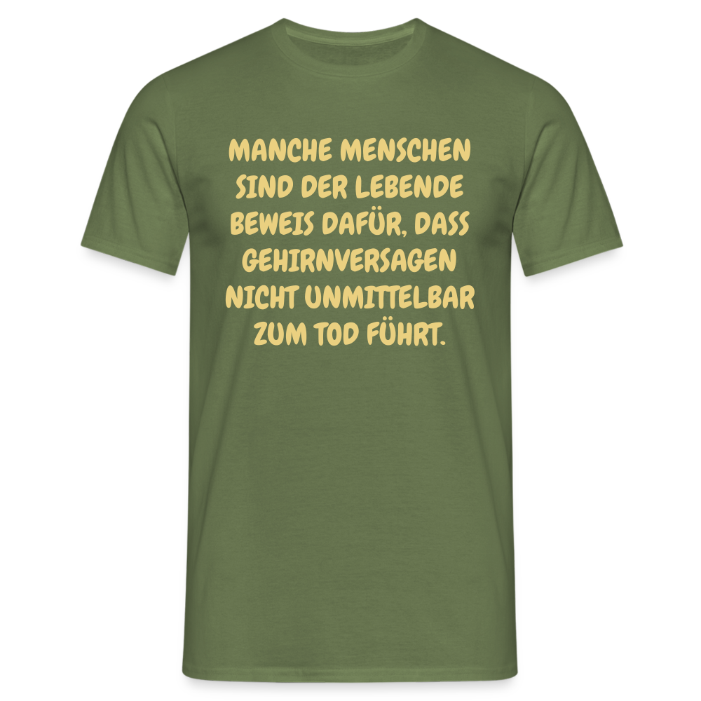 MANCHE MENSCHEN SIND DER LEBENDE BEWEIS DAFÜR, DASS GEHIRNVERSAGEN NICHT UNMITTELBAR ZUM TOD FÜHRT. - Militärgrün