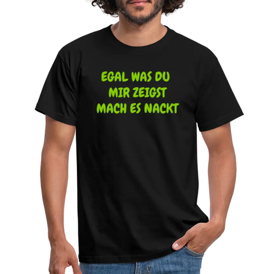 EGAL WAS DU MIR ZEIGST MACH ES NACKT - Schwarz