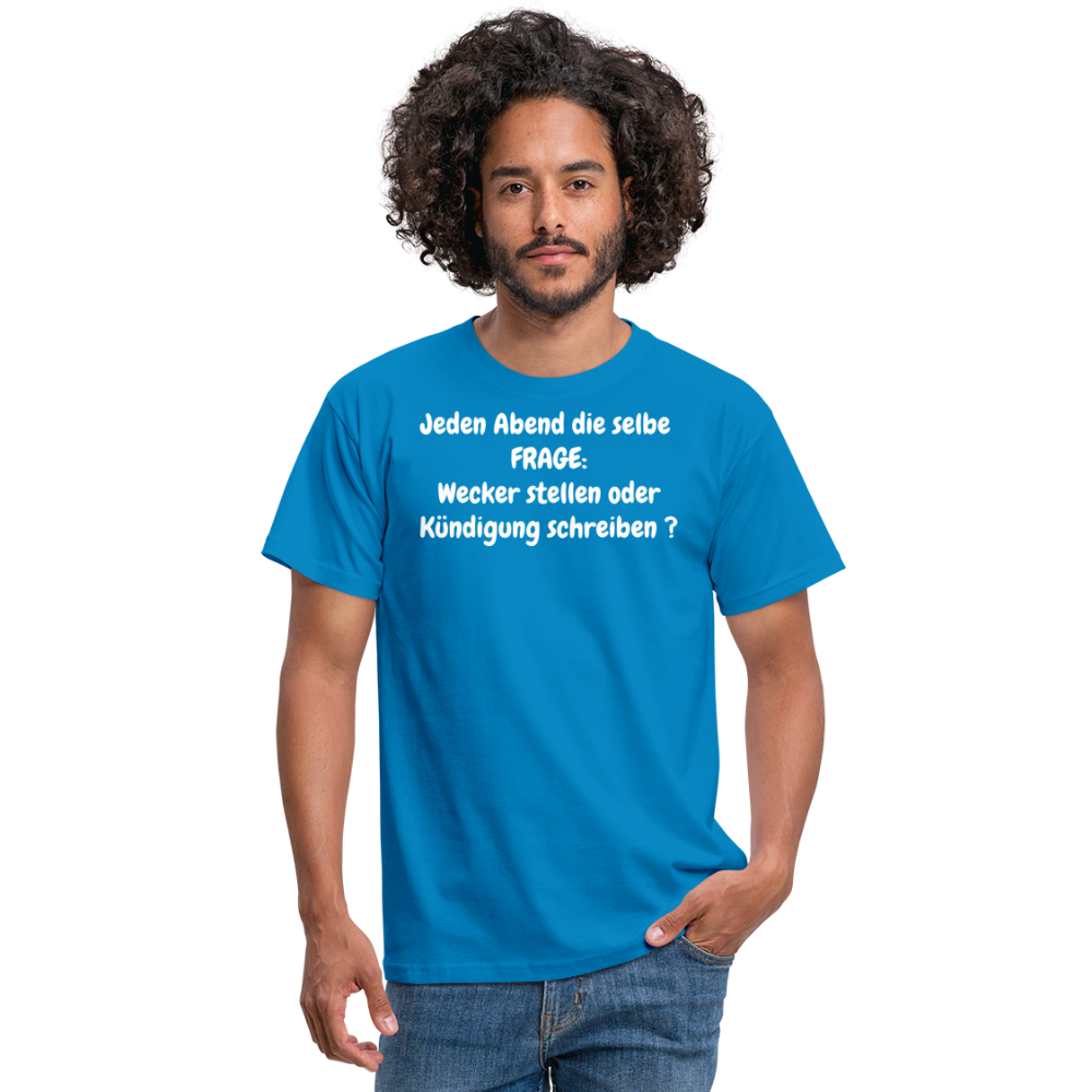 Jeden Abend die selbe  FRAGE: Wecker stellen oder Kündigung schreiben ? - Royalblau