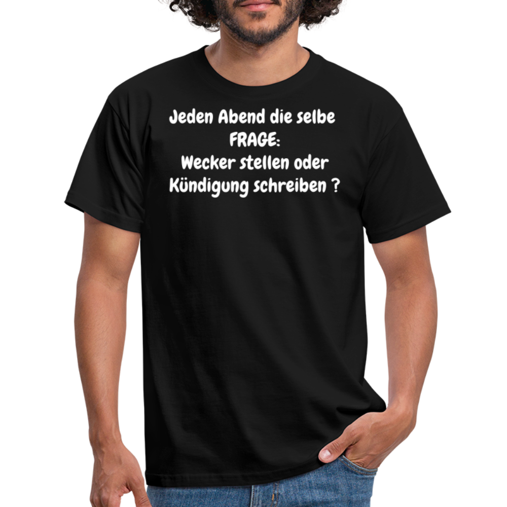 Jeden Abend die selbe  FRAGE: Wecker stellen oder Kündigung schreiben ? - Schwarz