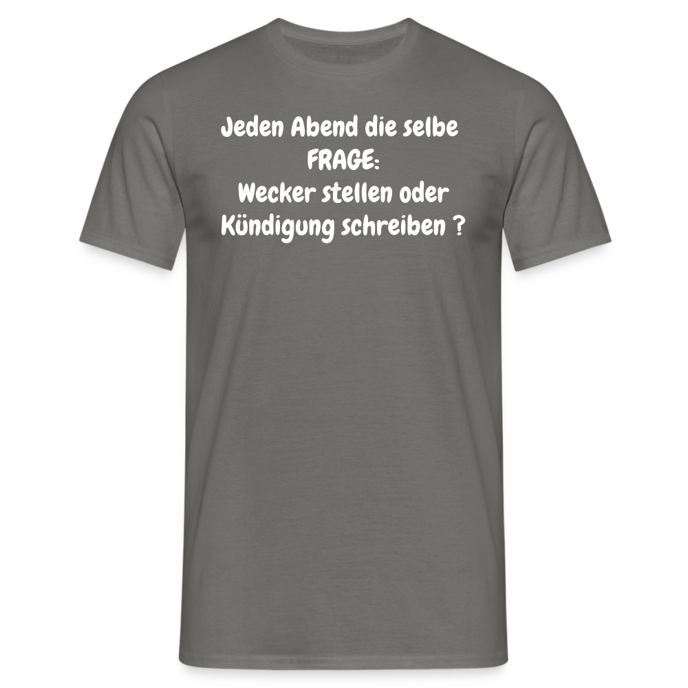 Jeden Abend die selbe  FRAGE: Wecker stellen oder Kündigung schreiben ? - Graphit