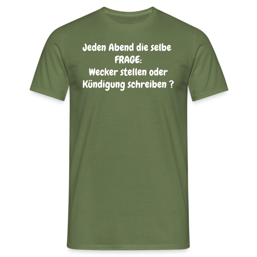 Jeden Abend die selbe  FRAGE: Wecker stellen oder Kündigung schreiben ? - Militärgrün