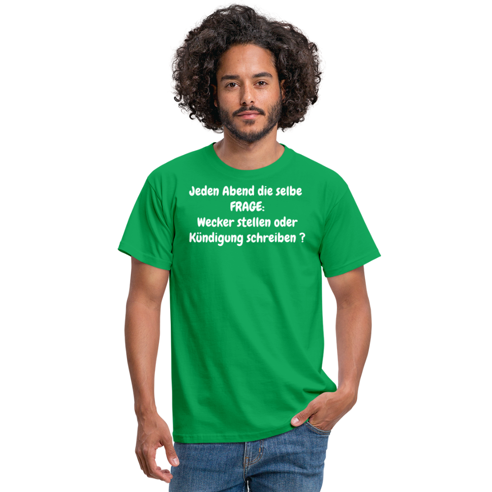 Jeden Abend die selbe  FRAGE: Wecker stellen oder Kündigung schreiben ? - Kelly Green