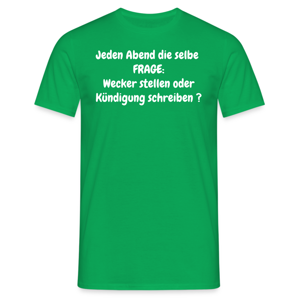 Jeden Abend die selbe  FRAGE: Wecker stellen oder Kündigung schreiben ? - Kelly Green