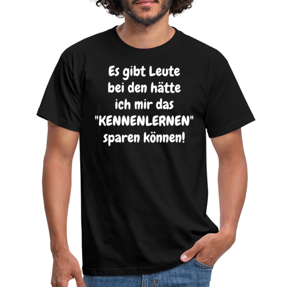 Es gibt Leute bei den hätte ich mir das "KENNENLERNEN" sparen können! - Schwarz