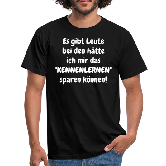 Es gibt Leute bei den hätte ich mir das "KENNENLERNEN" sparen können! - Schwarz