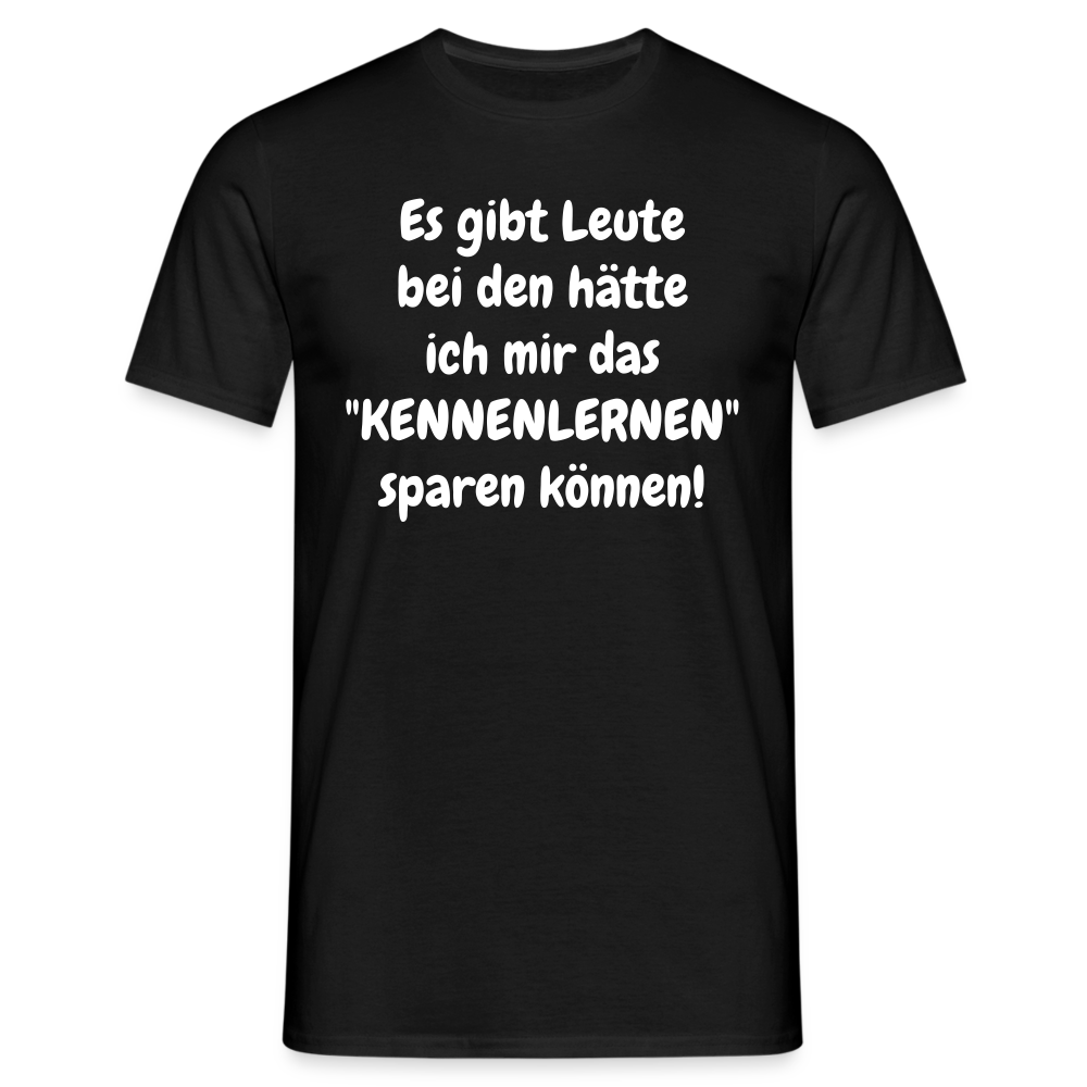 Es gibt Leute bei den hätte ich mir das "KENNENLERNEN" sparen können! - Schwarz