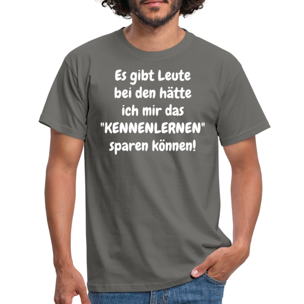 Es gibt Leute bei den hätte ich mir das "KENNENLERNEN" sparen können! - Graphit