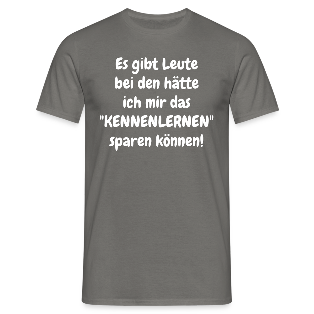 Es gibt Leute bei den hätte ich mir das "KENNENLERNEN" sparen können! - Graphit