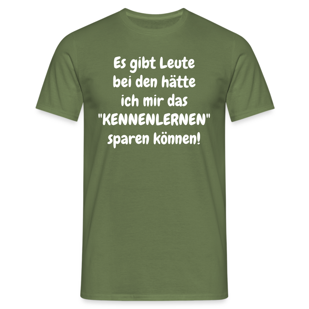 Es gibt Leute bei den hätte ich mir das "KENNENLERNEN" sparen können! - Militärgrün