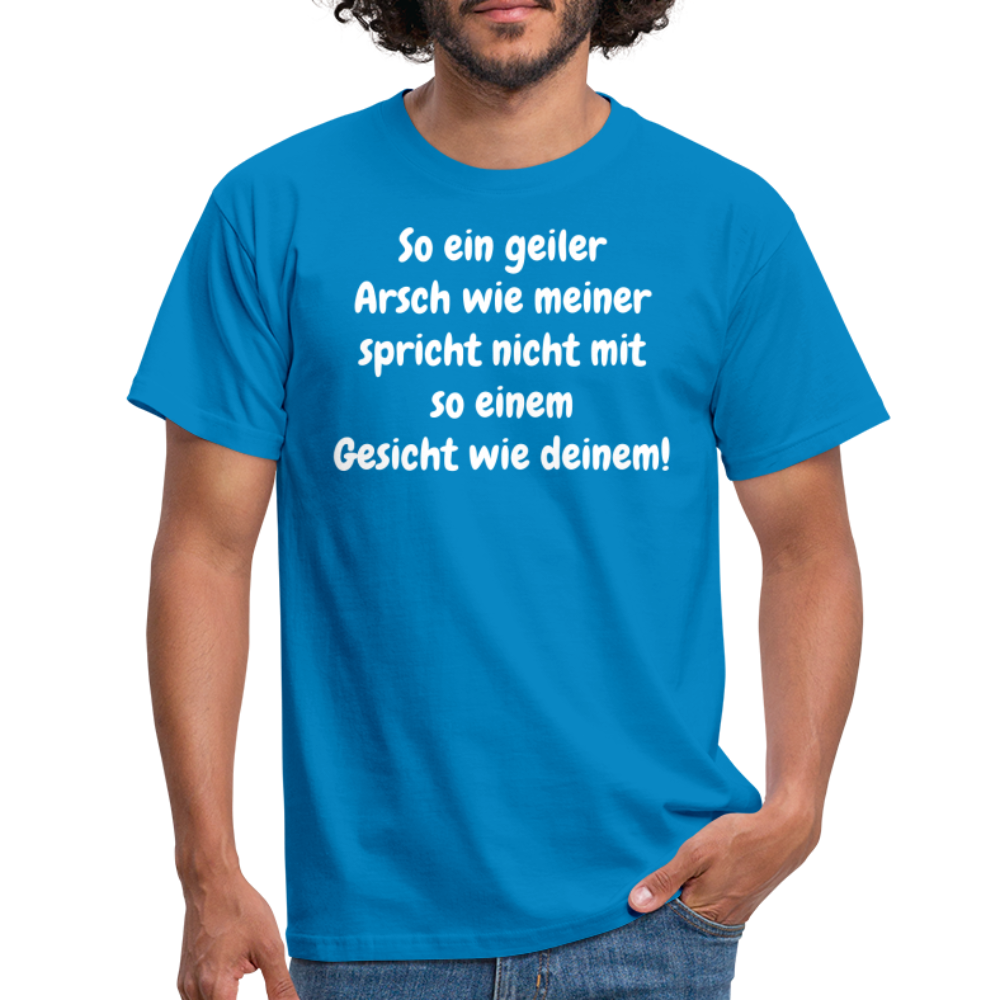 So ein geiler Arsch wie meiner spricht nicht mit so einem Gesicht wie deinem! - Royalblau