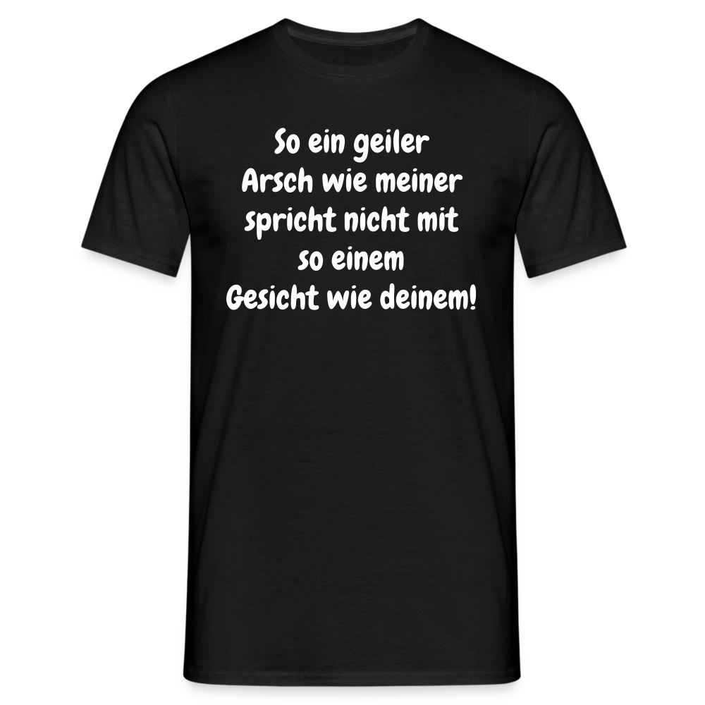 So ein geiler Arsch wie meiner spricht nicht mit so einem Gesicht wie deinem! - Schwarz