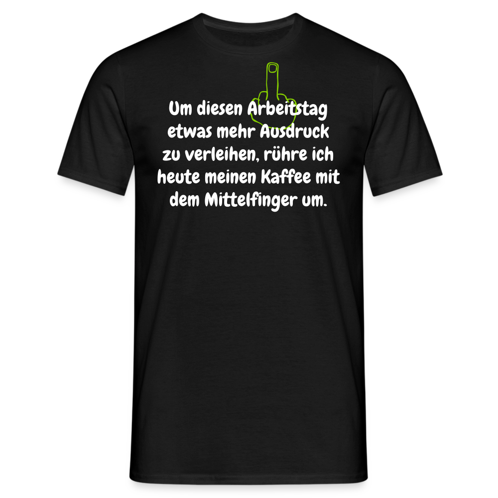 Um diesen Arbeitstag etwas mehr Ausdruck zu verleihen, rühre ich heute meinen Kaffee mit dem Mittelfinger um. - Schwarz