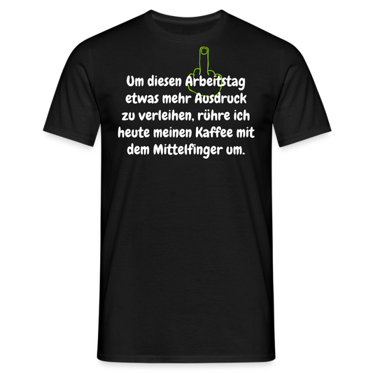Um diesen Arbeitstag etwas mehr Ausdruck zu verleihen, rühre ich heute meinen Kaffee mit dem Mittelfinger um. - Schwarz