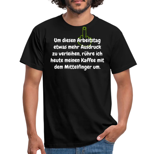 Um diesen Arbeitstag etwas mehr Ausdruck zu verleihen, rühre ich heute meinen Kaffee mit dem Mittelfinger um. - Schwarz