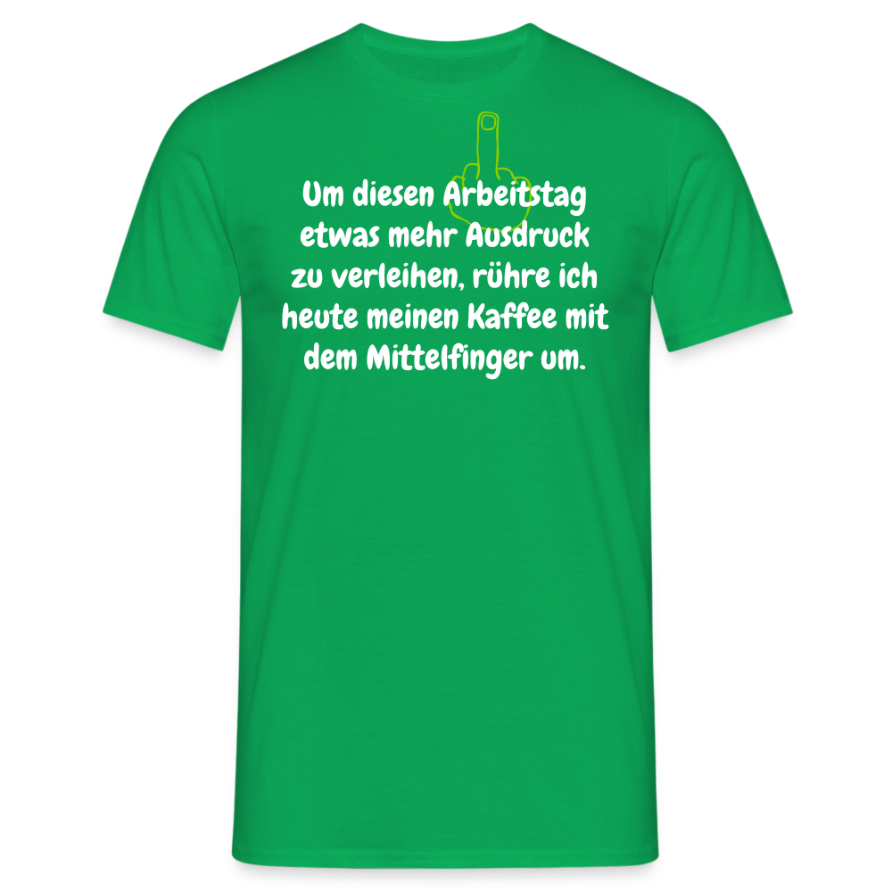 Um diesen Arbeitstag etwas mehr Ausdruck zu verleihen, rühre ich heute meinen Kaffee mit dem Mittelfinger um. - Kelly Green