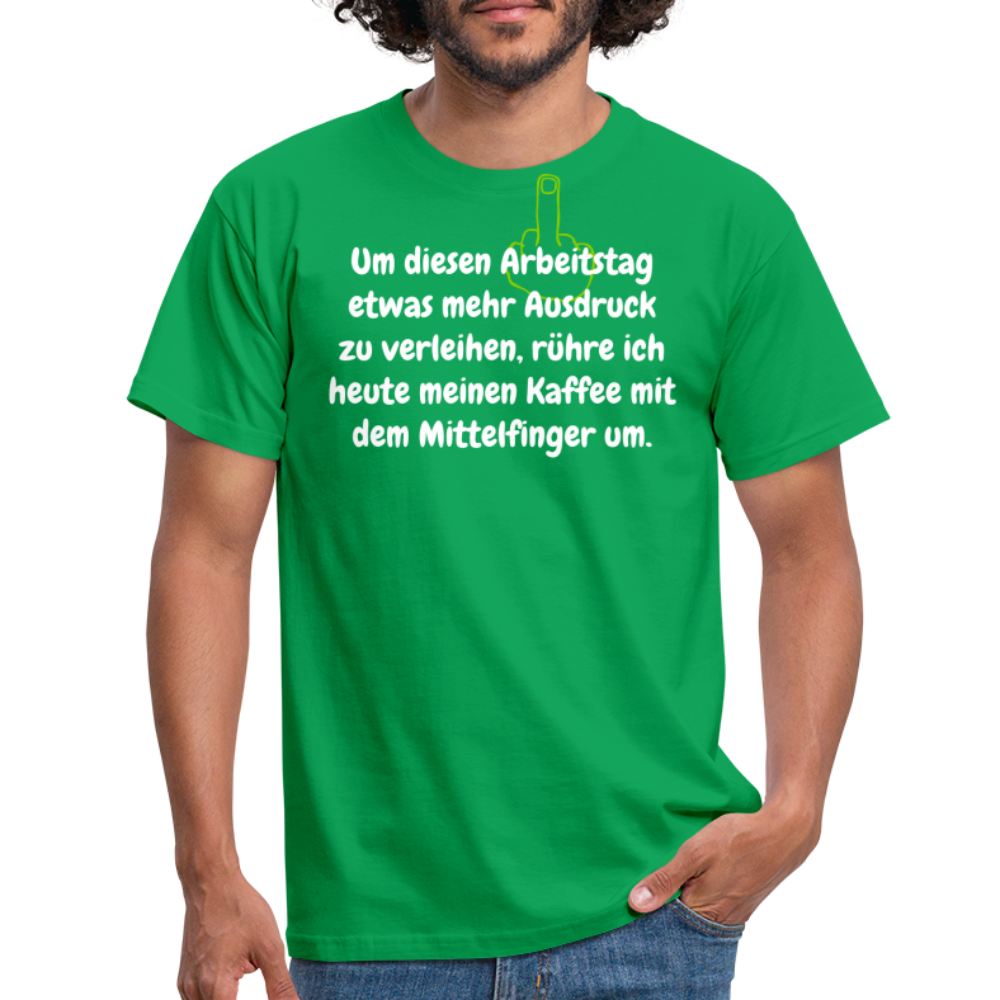 Um diesen Arbeitstag etwas mehr Ausdruck zu verleihen, rühre ich heute meinen Kaffee mit dem Mittelfinger um. - Kelly Green