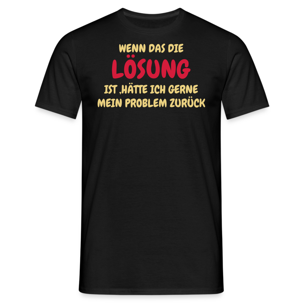 WENN DAS DIE LÖSUNG IST ,HÄTTE ICH GERNE MEIN PROBLEM ZURÜCK - Schwarz