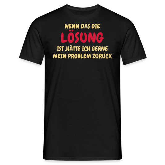 WENN DAS DIE LÖSUNG IST ,HÄTTE ICH GERNE MEIN PROBLEM ZURÜCK - Schwarz