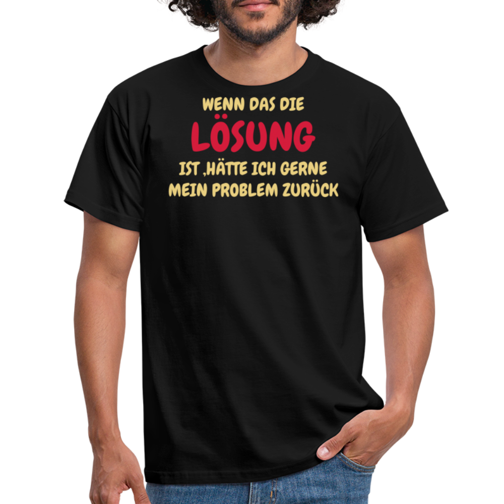WENN DAS DIE LÖSUNG IST ,HÄTTE ICH GERNE MEIN PROBLEM ZURÜCK - Schwarz