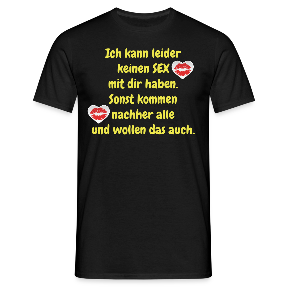 Ich kann leider keinen SEX mit dir haben. Sonst kommen nachher alle und wollen das auch. - Schwarz