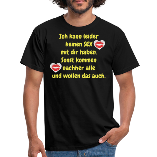 Ich kann leider keinen SEX mit dir haben. Sonst kommen nachher alle und wollen das auch. - Schwarz