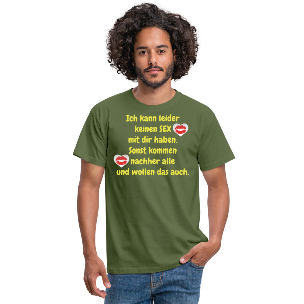 Ich kann leider keinen SEX mit dir haben. Sonst kommen nachher alle und wollen das auch. - Militärgrün