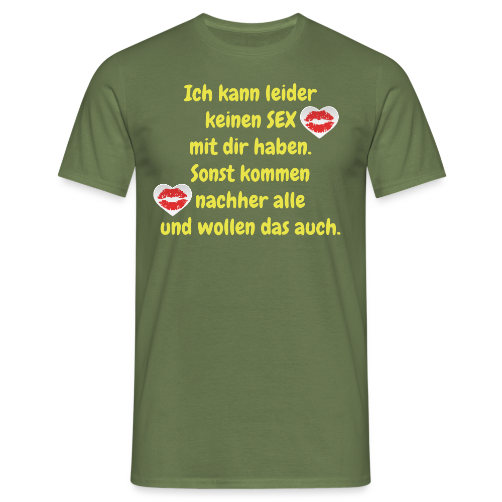 Ich kann leider keinen SEX mit dir haben. Sonst kommen nachher alle und wollen das auch. - Militärgrün