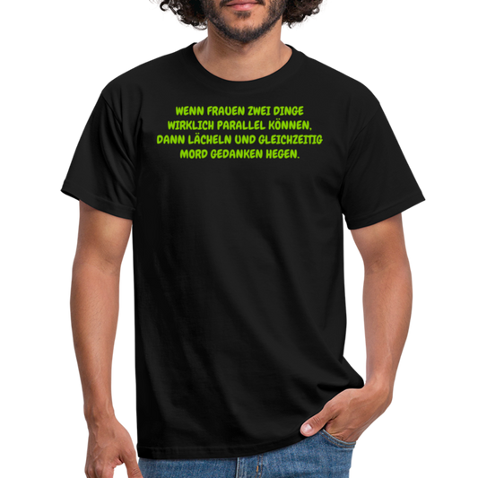 WENN FRAUEN ZWEI DINGE WIRKLICH PARALLEL KÖNNEN, DANN LÄCHELN UND GLEICHZEITIG MORD GEDANKEN HEGEN. - Schwarz
