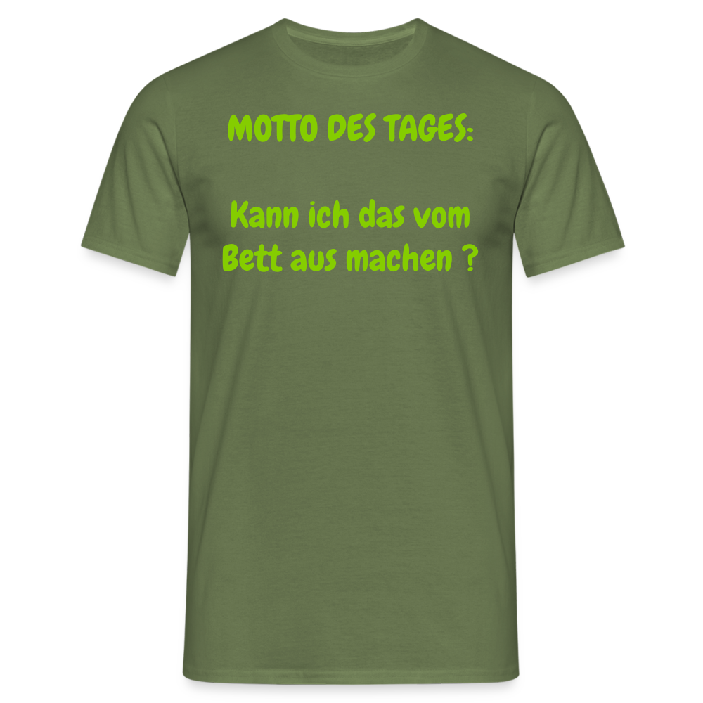 MOTTO DES TAGES:  Kann ich das vom Bett aus machen ? - Militärgrün