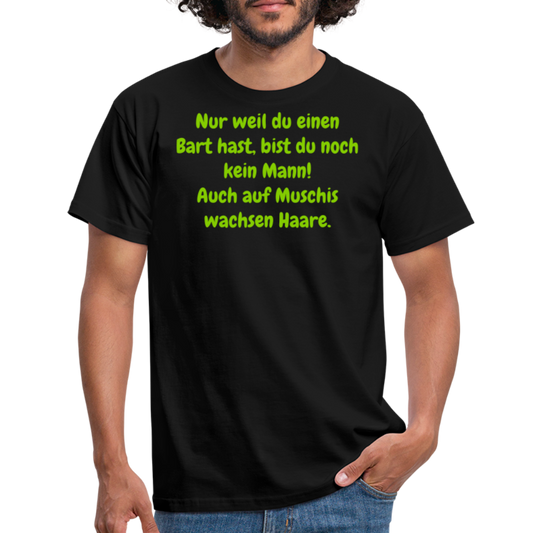 Nur weil du einen Bart hast, bist du noch kein Mann! Auch auf Muschis wachsen Haare. - Schwarz