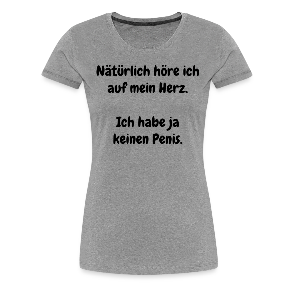 Nätürlich höre ich auf mein Herz.  Ich habe ja keinen Penis. - Grau meliert