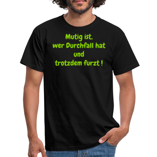 Mutig ist, wer Durchfall hat und trotzdem furzt ! - Schwarz