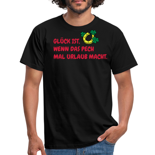 GLÜCK IST, WENN DAS PECH MAL URLAUB MACHT. - Schwarz