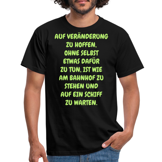 AUF VERÄNDERUNG ZU HOFFEN, OHNE SELBST ETWAS DAFÜR ZU TUN, IST WIE AM BAHNHOF ZU STEHEN UND AUF EIN SCHIFF ZU WARTEN. - Schwarz
