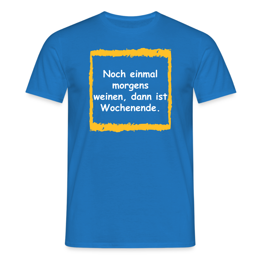 SSW2657Noch einmal morgens weinen, dann ist Wochenende. - Royalblau