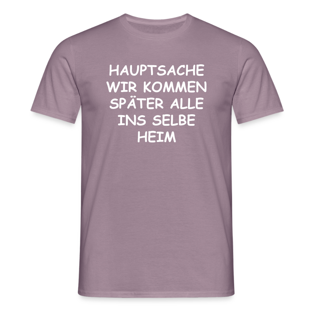 SSW2492HAUPTSACHE WIR KOMMEN SPÄTER ALLE INS SELBE HEIM - Lilagrau 