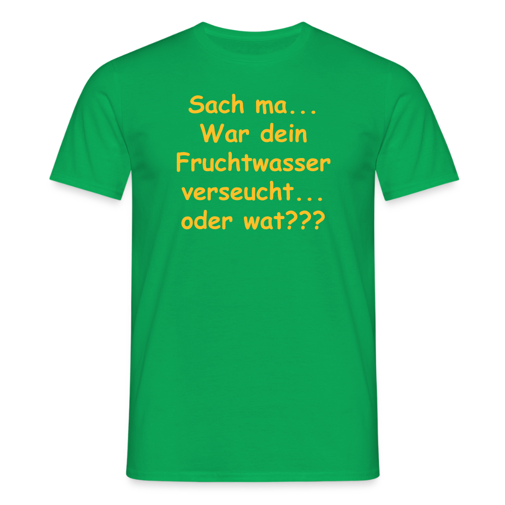 SSW2519Sach ma... War dein Fruchtwasser verseucht... oder wat??? - Kelly Green