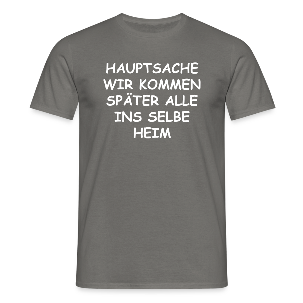 SSW2492HAUPTSACHE WIR KOMMEN SPÄTER ALLE INS SELBE HEIM - Graphit
