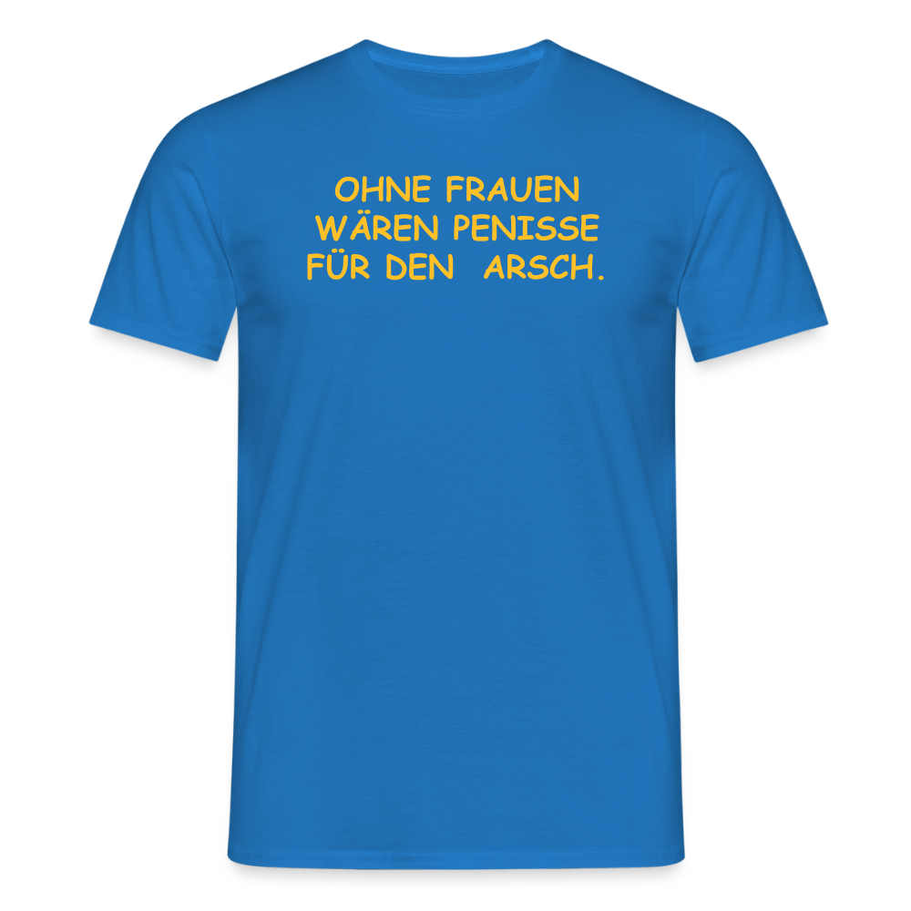 SSW2661OHNE FRAUEN WÄREN PENISSE FÜR DEN  ARSCH. - Royalblau