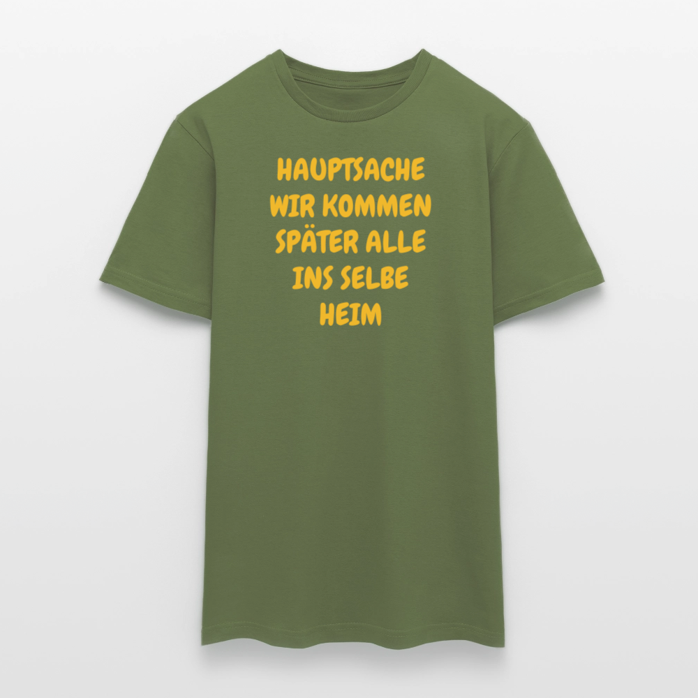 SSW2487HAUPTSACHE WIR KOMMEN SPÄTER ALLE INS SELBE HEIM - Militärgrün