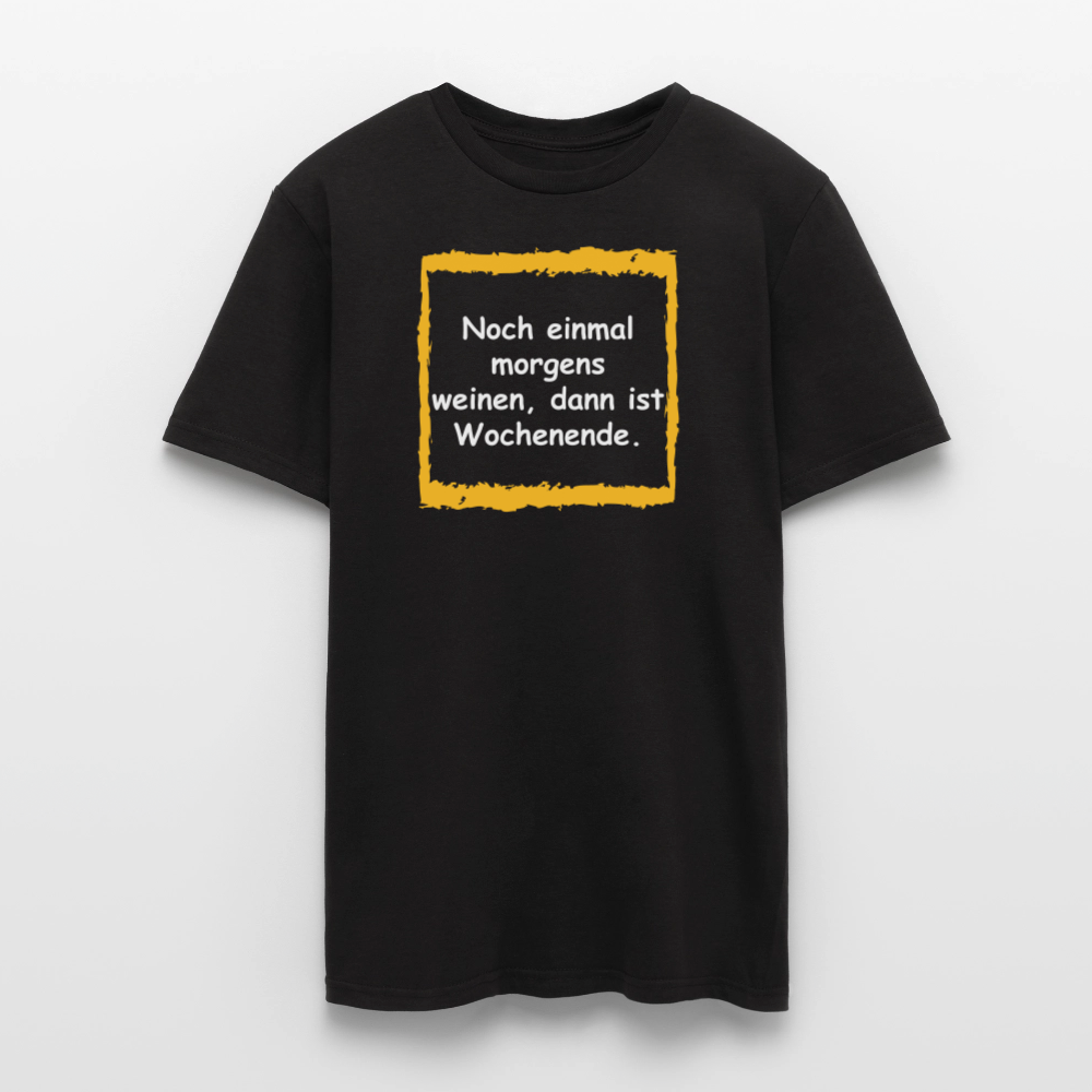 SSW2657Noch einmal morgens weinen, dann ist Wochenende. - Schwarz