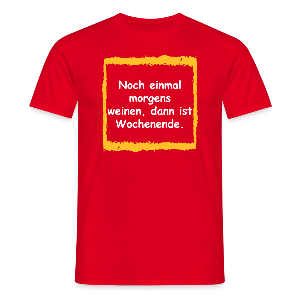 SSW2657Noch einmal morgens weinen, dann ist Wochenende. - Rot